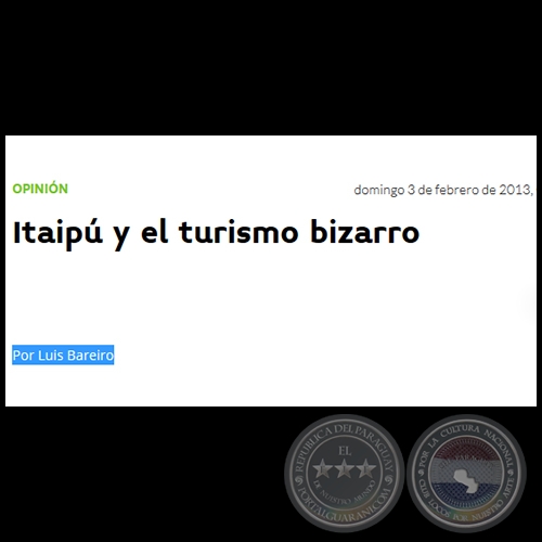 ITAIPÚ Y EL TURISMO BIZARRO - Por LUIS BAREIRO - Domingo, 03 de Febrero de 2013